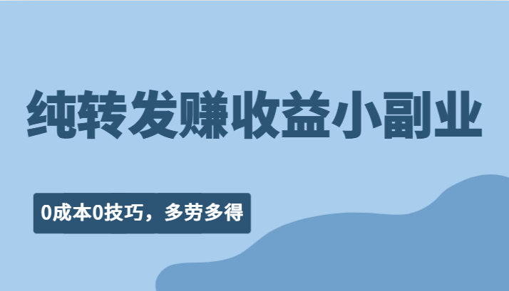 纯转发赚收益型小副业、0成本0技巧，随时随地可做，多劳多得！-讯领网创