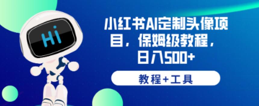 小红书AI定制头像项目，保姆级教程，日入500+【教程+工具】【揭秘】-讯领网创