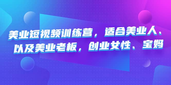 美业短视频训练营，适合美业人、以及美业老板，创业女性、宝妈-讯领网创
