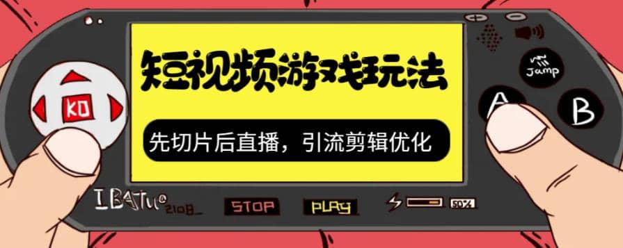 抖音短视频游戏玩法，先切片后直播，引流剪辑优化，带游戏资源-讯领网创
