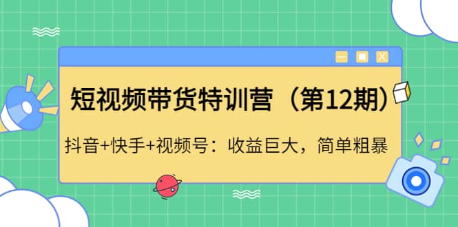 短视频带货特训营（第12期）抖音+快手+视频号-讯领网创