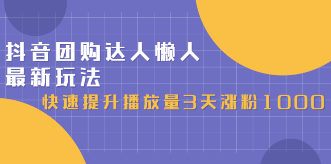 抖音团购达人懒人最新玩法，0基础轻松学做团购达人（初级班+高级班）-讯领网创