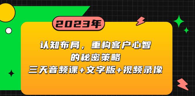 （8271期）认知 布局，重构客户心智的秘密策略三天音频课+文字版+视频录像-讯领网创