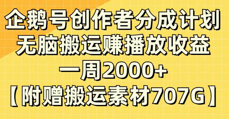 (8083期）企鹅号创作者分成计划，无脑搬运赚播放收益，一周2000+【附赠无水印直接搬运-讯领网创