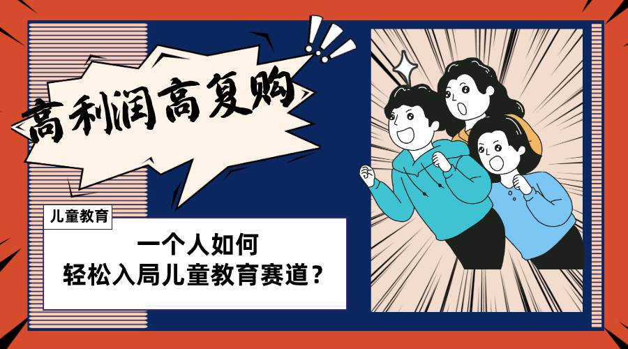 （8298期）儿童教育赛道怎么做？适合个人的操盘方法，长期可做，高利润高复购-讯领网创