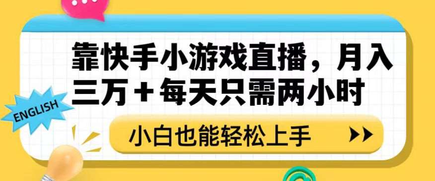 靠快手小游戏直播，月入三万+每天只需两小时，小白也能轻松上手【揭秘】-讯领网创
