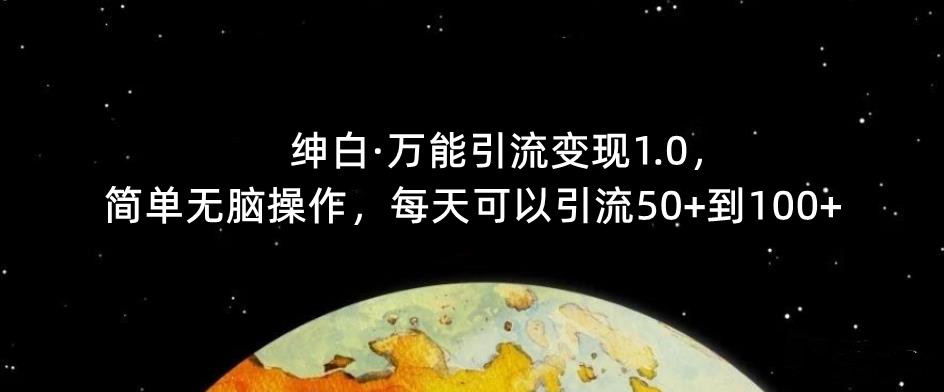 【推荐】绅白·万能引流变现1.0，简单无脑操作，每天可以引流50+到100+-讯领网创