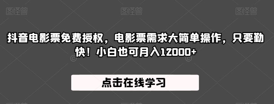 抖音电影票免费授权，电影票需求大简单操作，只要勤快！小白也可月入12000+【揭秘】-讯领网创