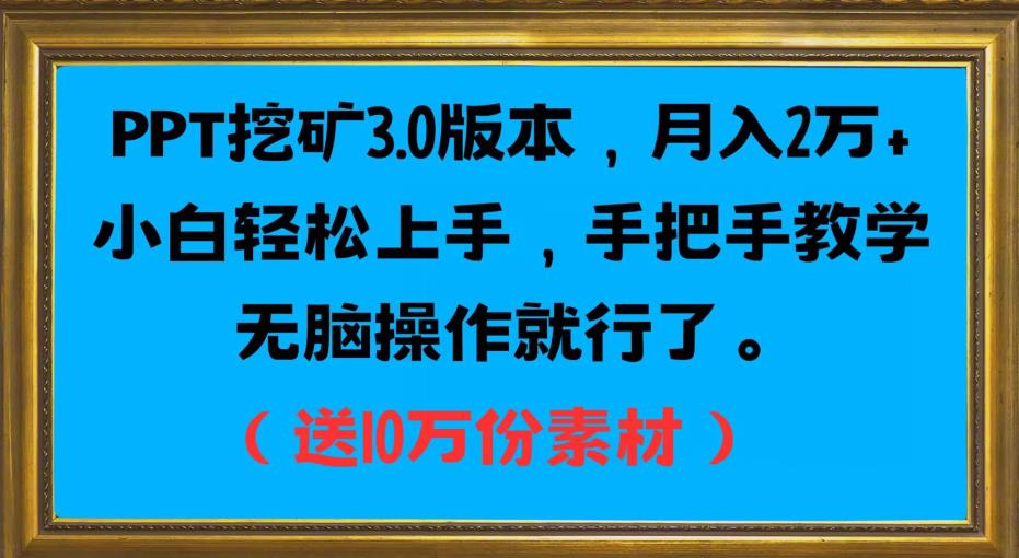 PPT挖矿3.0版本，月入2万小白轻松上手，手把手教学无脑操作就行了（送10万份素材）-讯领网创