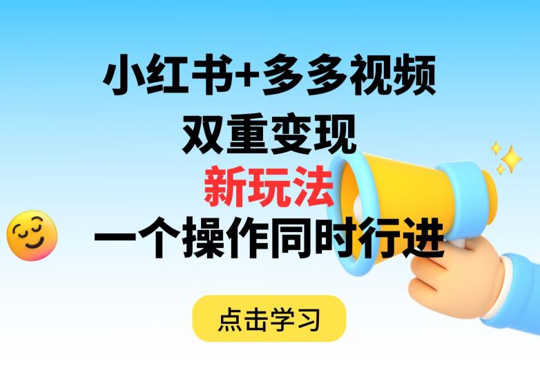 多多视频+小红书，双重变现新玩法，可同时进行【揭秘】-讯领网创