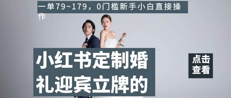 小红书定制婚礼迎宾立牌的项目，一单79~179，0门槛新手小白直接操作【揭秘】-讯领网创