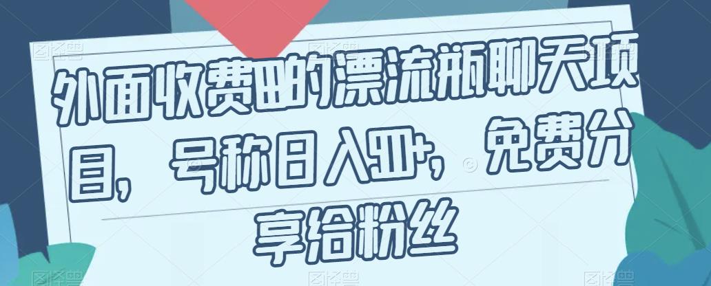 外面收费199的漂流瓶聊天项目，号称日入500+【揭秘】-讯领网创