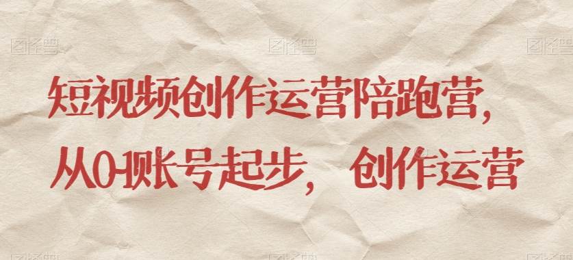 短视频创作运营陪跑营，​从0~1账号起步，创作运营-讯领网创