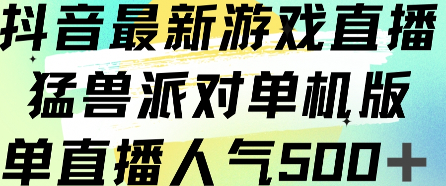 抖音最新游戏直播猛兽派对单机版单直播人气500+-讯领网创