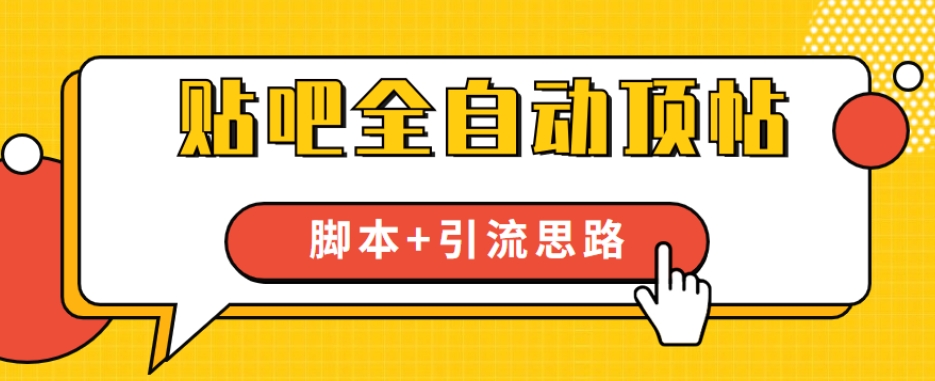 【全网首发】贴吧全自动顶帖脚本+引流思路【脚本+教程】-讯领网创