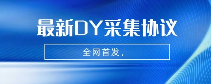 全网首发-最新抖音采集协议，全行业可用【揭秘】-讯领网创