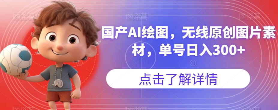 国产AI绘图，无线原创图片素材，单号日入300+【揭秘】-讯领网创