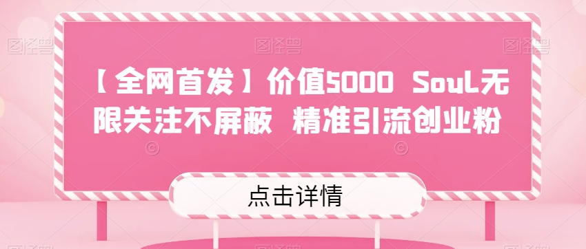 【全网首发】价值5000 Soul无限关注不屏蔽​精准引流创业粉-讯领网创