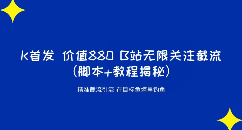 K首发价值880 B站无限关注截流精准引流（脚本+教程揭秘）-讯领网创