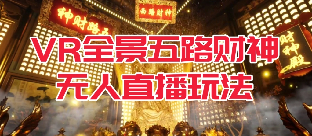 VR全景模式五路财神无人直播玩法，抖音目前最火的玩法独家制作【吸金又吸睛】-讯领网创