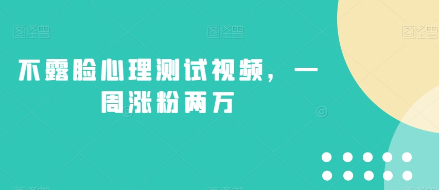 不露脸心理测试视频，一周涨粉两万【揭秘】-讯领网创