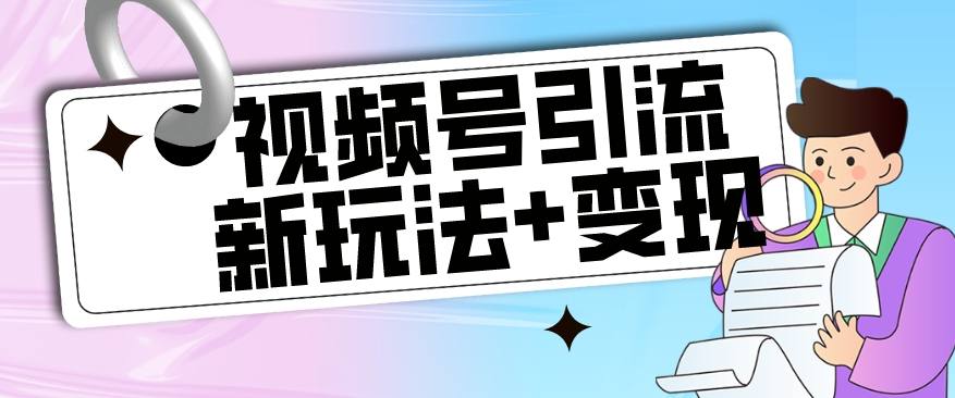 【玩法揭秘】视频号引流新玩法+变现思路，本玩法不限流不封号-讯领网创