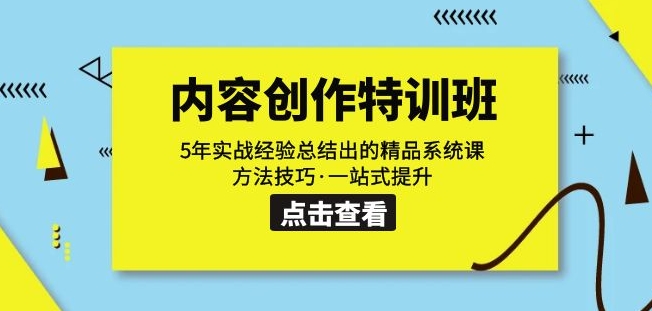 内容创作·特训班：5年实战经验总结出的精品系统课方法技巧·一站式提升-讯领网创