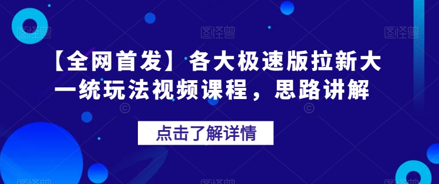 【全网首发】各大极速版拉新大一统玩法视频课程，思路讲解【揭秘】-讯领网创