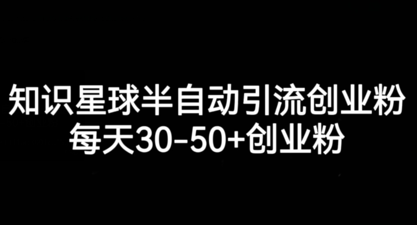 知识星球半自动引流创业粉，每天30-50+创业粉-讯领网创