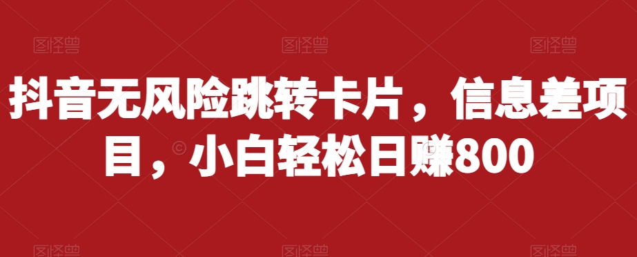 抖音无风险跳转卡片，信息差项目，小白轻松日赚800-讯领网创