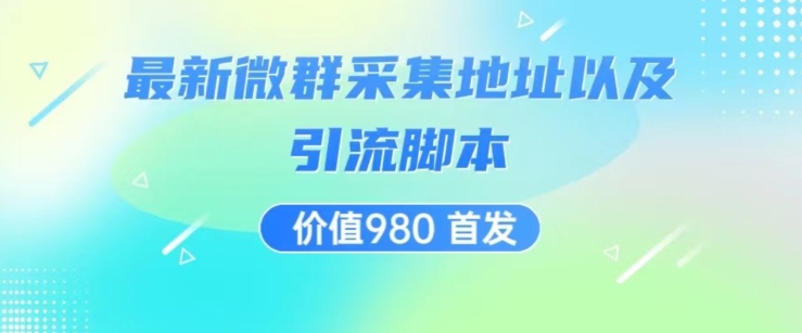 价值980最新微信群采集网址以及微群引流脚本，解放双手，全自动引流-讯领网创