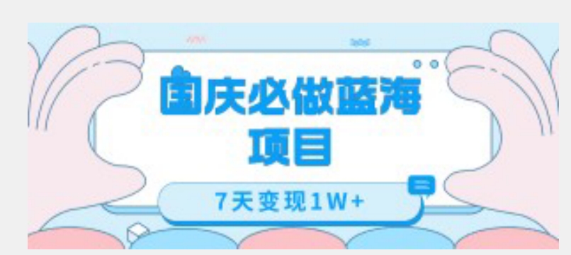国庆必做蓝海项目7天变现1W+，无需投入任何资金-讯领网创
