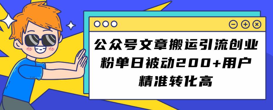 公众号文章搬运引流创业粉，单日被动200+用户精准转化高【揭秘】-讯领网创