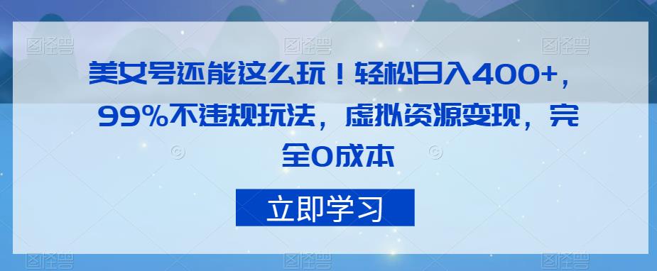 美女号还能这么玩！轻松日入400+，99%不违规玩法，虚拟资源变现，完全0成本【揭秘】-讯领网创