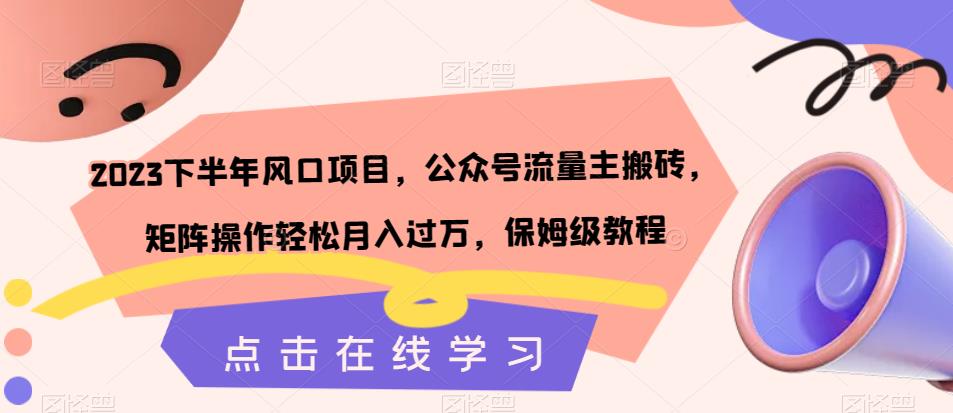 2023下半年风口项目，公众号流量主搬砖，矩阵操作轻松月入过万，保姆级教程-讯领网创