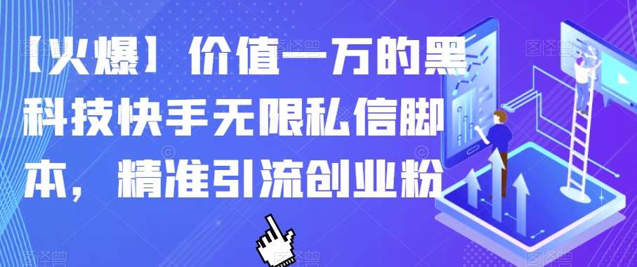 【火爆】价值一万的黑科技快手无限私信脚本，精准引流创业粉-讯领网创