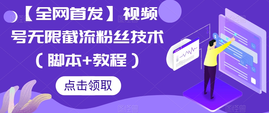 【全网首发】视频号无限截流粉丝技术（脚本+教程）-讯领网创