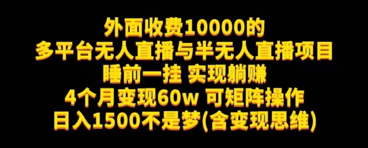 外面收费10000的多平台无人直播与半无人直播项目，睡前一挂实现躺赚，日入1500不是梦(含变现思维)【揭秘】-讯领网创