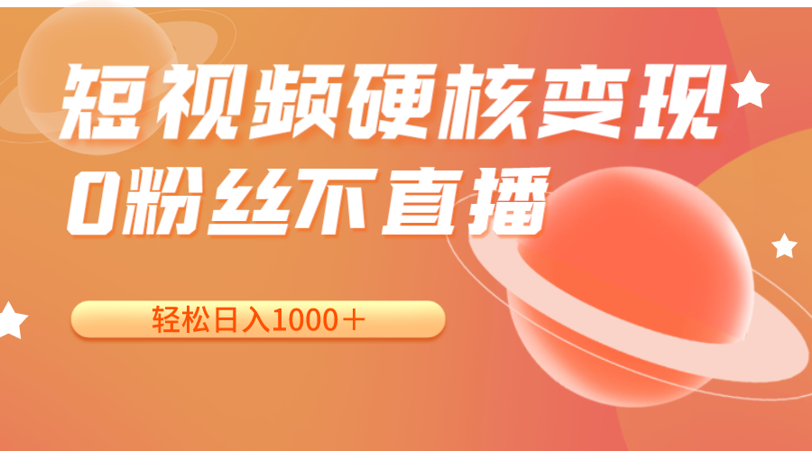 短视频硬核变现，0粉丝不直播，轻松日入1000＋，小白也可无脑操作-讯领网创