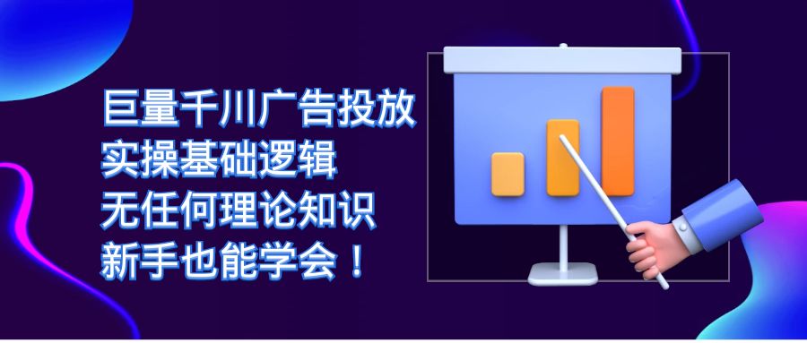 巨量千川广告投放：实操基础逻辑，无任何理论知识，新手也能学会！-讯领网创