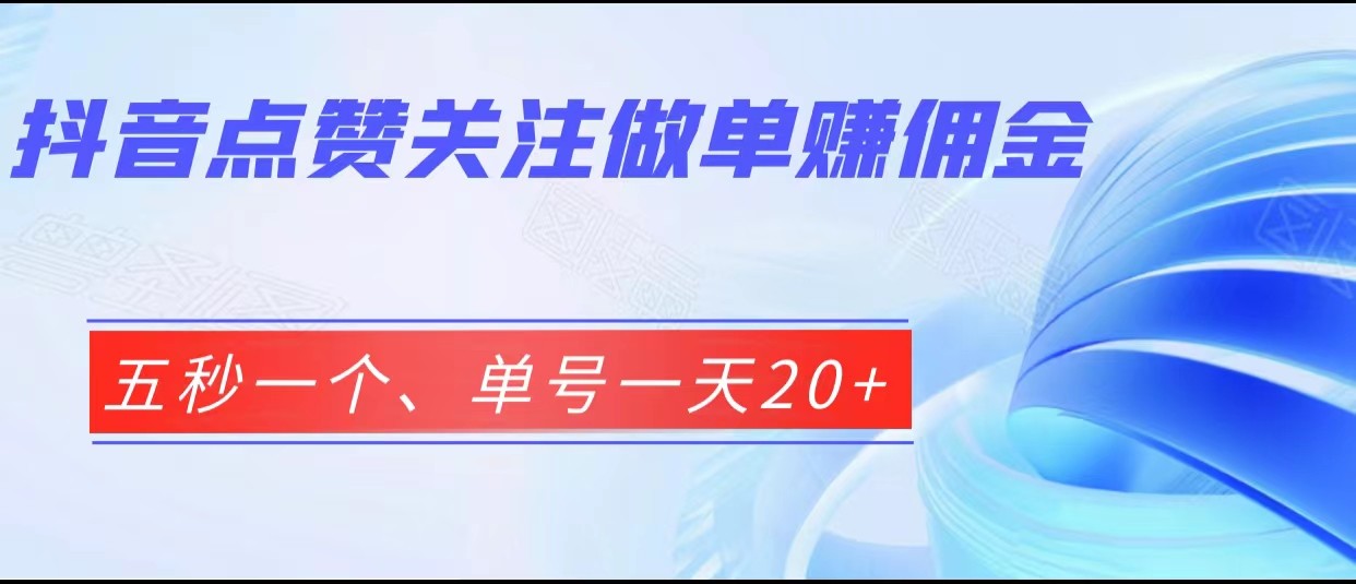 抖音点赞关注做单赚佣金、五秒一个、单号一天20+-讯领网创