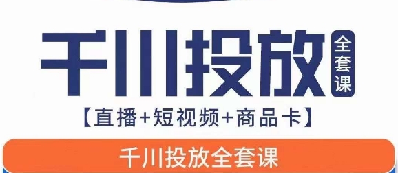 千川投放全套实战课【直播+短视频+商品卡】七巷论新版，千川实操0-1教程，千万不要错过-讯领网创