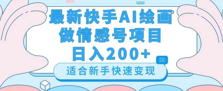 最新快手ai绘画做情感号日入200+玩法【详细教程】【揭秘】-讯领网创