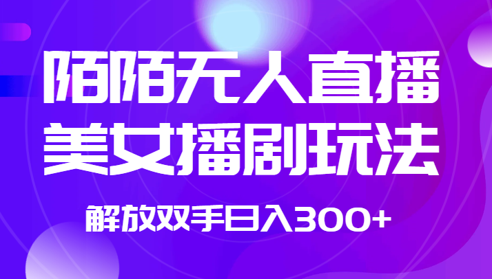 外面收费1980的陌陌无人直播美女播剧玩法 解放双手日入300+-讯领网创