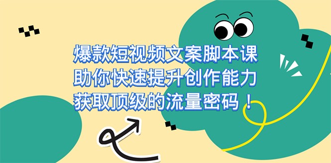 爆款短视频文案脚本课，助你快速提升创作能力，获取顶级的流量密码-讯领网创