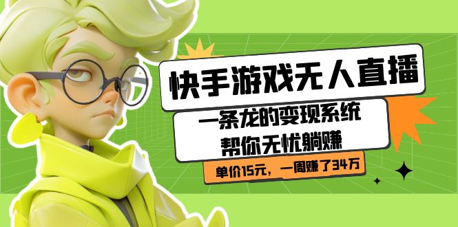 快手游戏无人直播：一条龙的变现系统帮你无忧躺赚 单价15元，一周赚了34万-讯领网创
