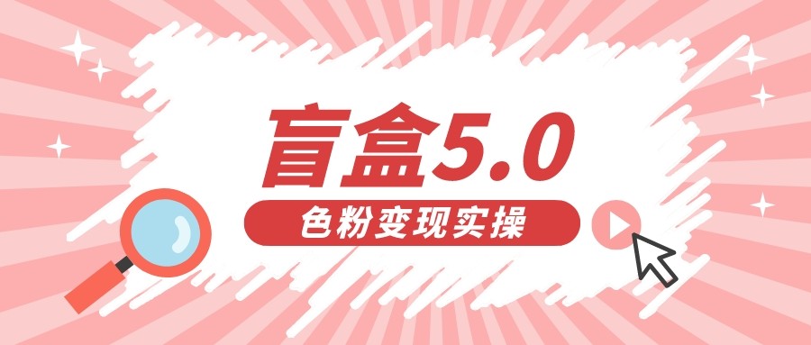 盲盒交友变现5.0（色粉变现）日入500+-讯领网创