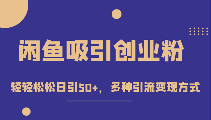 外面收费1680的闲鱼吸引创业粉，轻轻松松日引50+，多种引流变现方式-讯领网创