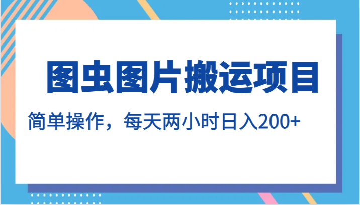 图虫图片搬运项目，简单操作，每天两小时日入200+-讯领网创