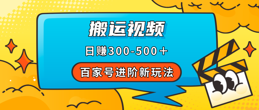 百家号进阶新玩法，靠搬运视频，轻松日赚500＋，附详细操作流程-讯领网创